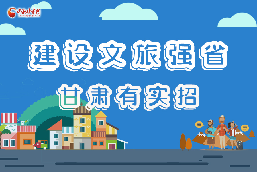 圖解|建設(shè)文旅強(qiáng)省，甘肅有實招！