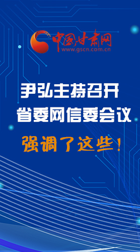 【甘快看·圖解】尹弘主持召開(kāi)省委網(wǎng)信委第二次會(huì)議，強(qiáng)調(diào)了這些！