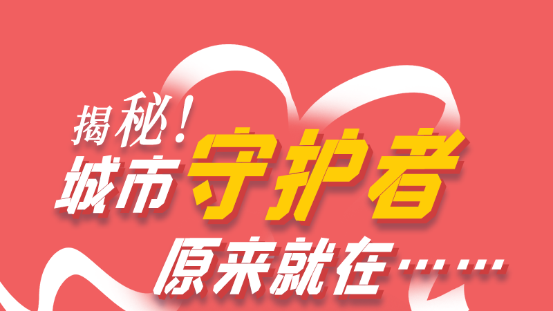 長圖|揭秘！城市守護者原來就在……