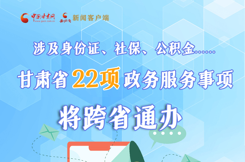圖解丨明確了！甘肅省新增22項政務服務“跨省通辦”事項