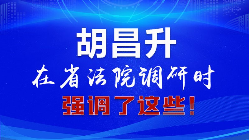 圖解|胡昌升在省法院調研時強調了這些！